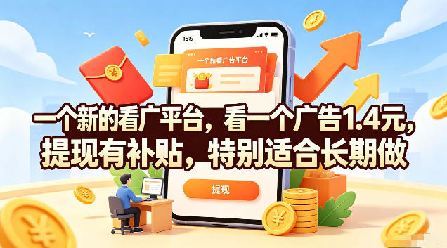 个新的看广平台,看一个广告1.4元,提现有补贴,特别适合长期做【揭秘 个新的看广平台,看一个广告1.4元,提现有补贴,特别适合长期做【揭秘
