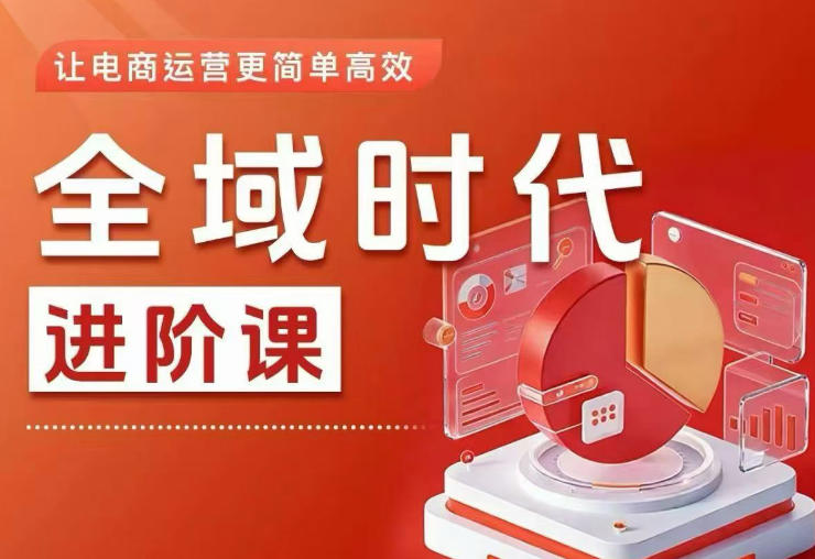 全域时代进阶课，更简单高效的全域投放实操，让电商运营更简单高效（