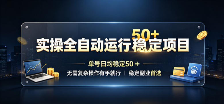 实操全自动运行稳定项目,单号日均稳定50+,无需复杂操作有手就行,稳定副业首选【揭秘】 实操全自动运行稳定项目,单号日均稳定50+,无需复杂操作有手就行,稳定副业首选【揭秘】