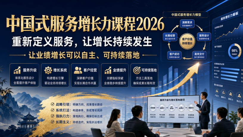 中国式服务增长力课程2026，重新定义服务，让增长持续发生，让业绩增长可以自主、可持续落地