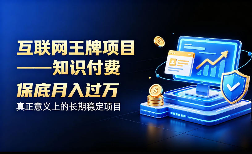 互联网王牌项目——知识付费，保底月入过1W，真正意义上的长期稳定项目