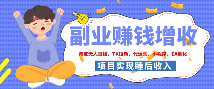 2026年多个真实落地副业项目,手把手带你搭建被动收入管道(淘宝无人直播、海外TK拉新、最新最全代运营、CSGO饰品交易、EA黄金量化、去水印小程序……) 2026年多个真实落地副业项目,手把手带你搭建被动收入管道(淘宝无人直播、海外TK拉新、最新最全代运营、CSGO饰品交易、EA黄金量化、去水印小程序……)