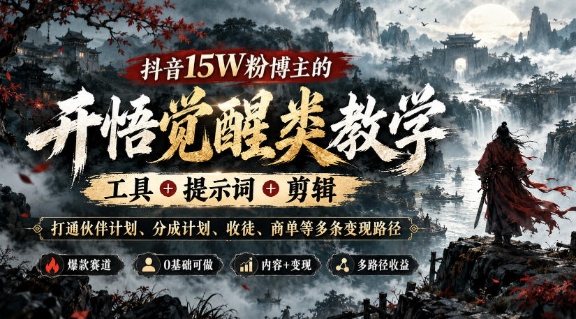 抖音开悟觉醒类账号打造全教程：15W粉博主亲授，打通伙伴计划+收徒+商单等多条变现路径
