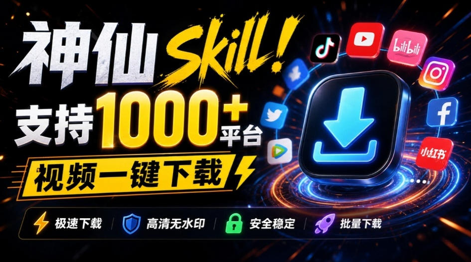AI全平台视频下载Skill神器：支持1000+平台解析，附每日白嫖2000万token的安装玩法