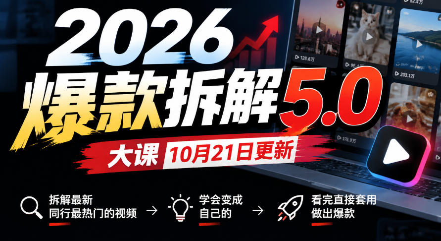 2026爆款拆解5.0大课(10月21日更新):拆解同行热门视频,看完就能套用做出爆款 2026爆款拆解5.0大课(10月21日更新):拆解同行热门视频,看完就能套用做出爆款