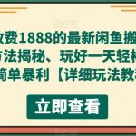 外面收费1888的最新闲鱼搬砖赚差价方法揭秘、玩好一天轻松4位数、简单暴利【详细玩法教程】