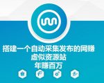搭建一个自动采集发布的网创虚似资源站年赚百W