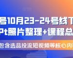 视频号10月23-24号线下课，PPt照片整理+课程总结，包含选品投流短视频等核心内容