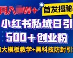 首发揭秘小红书私域日引500+创业粉四大模板，月入过W+全程干货!没有废话!保姆教程!