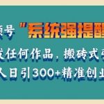 利用微信视频号系统提醒功能，引流精准创业粉，无需发布任何作品，单人单日引流300+创业粉