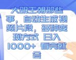 大明王朝那些事，自动生成视频片段，多种变现方式 日入1k 看完就会【揭秘】”