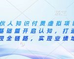 “IP合伙人知识付费虚拟项目，从思维基础篇开启认知，打通商业变现全链路，实现业绩增长