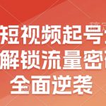 抖音短视频起号全流程，解锁流量密码，全面逆袭