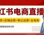 小红书电商直播训练营，直播带货+店铺运营+笔记运营”