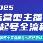 2025运营型主播起号全流程，了解整个直播起号的路径玩法（全程一个半小时，干货满满）