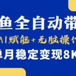 【小黄鱼全自动带货】，Ai赋能，无脑操作，单月稳定变现8k+【揭秘】