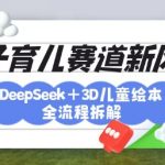育儿赛道新风口：DeepSeek+3D绘本全流程拆解，月涨粉上W，还能培养亲子创造力