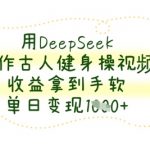 用DeepSeek制作古人健身操视频，收益拿到手软，单日变现数张