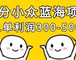 细分小众蓝海项目，一单利润3张，每月收入稳定过1w