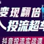 变现翻倍投流超车，​抖音投流实战课