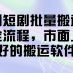蓝剑短剧批量搬运实操全流程，市面上最好的搬运软件