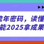 2025流年密码，读懂流年赋能2025拿成果