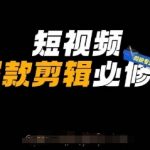 “短视频爆款剪辑必修课，剪映专业版实操+自媒体技巧