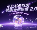 小红书虚拟店铺副业训练营2.0，小红书开店卖虚拟资料，精品课”