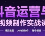 抖音运营与AI视频制作实战课程，爆款选题-AI特效制作-账号搭建”