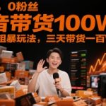 0基础，0粉丝，抖音带货100W，最简单粗暴玩法，三天带货一百W”