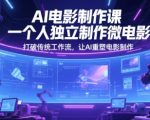 “AI电影制作课，一个人独立制作微电影，打破传统工作流，让AI重塑电影制作