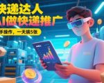 Ai快递达人，用AI做快递推广，0基础上手操作，一天搞5张”