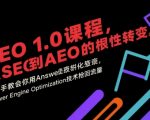 AEO 1.0 课程，从SEO到AE0的基命性转变，手把手教会你用AnswerEngineOptimization技术抢回流量