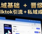 跨境私域基础+晋级线上课，Tilktok引流+私域成交
