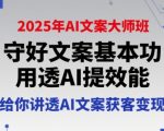 2025年AI文案大师班，守好文案基本功，用透AI提效能，给你讲透AI文案获客变现