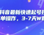 8月抖音最新快速起号技术，简单操作，3-7天1W粉