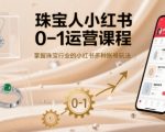 珠宝人小红书0-1运营课程，掌握珠宝行业的小红书多种账号玩法