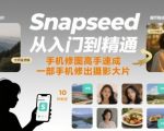 Snapseed从入门到精通，手机修图高手速成，一部手机就能修出摄影大片”