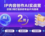 IP内容创作AI实战营，仅需2周打造你的专业IP内容库