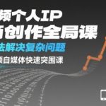 短视频个人IP极简创作全局课，简单算法解决复杂问题，一套短视频自媒体快速突围课