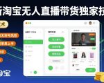 最新淘宝无人直播带货独家技术，无违规无封号风险，操作简单易上手，长期稳定日入1k【揭秘】