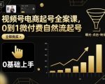 视频号电商起号全案课，0到1微付费自然流起号
