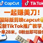 一起賺美刀！国际版剪映capcut拉新TikTok推广教学，一单28米，0粉丝即可操作（附推广入口和教学