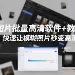 图片批量高清软件+教程，快速让模糊照片秒变高清
