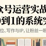 公众号运营实战，从定位到变现的全流程，从0到1的系统突围