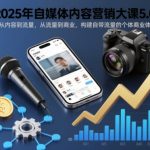 2025年自媒体内容营销大课5.0，从内容到流量，从流量到商业，构建自带流量的个体商业体