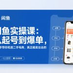 2025闲鱼无货源实操课：从起号到爆单，手把手带你吃透二手电商，真正能卖出去的实战指南