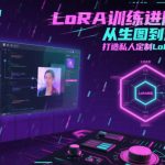 LoRA训练进阶课，从生图到炼丹，打造私人定制LoRA模型
