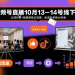 视频号直播10月13-14号线下课，公域付费+短视频抢占流量，私域升单做大利消”