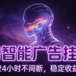 “AI智能广告挂G项目，全自动化运行，电脑项目，无配置要求，单机150+收益，小白可速上手，可矩阵操作